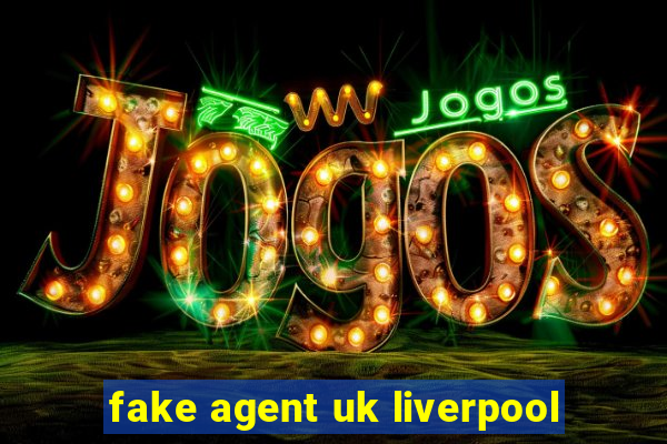 fake agent uk liverpool